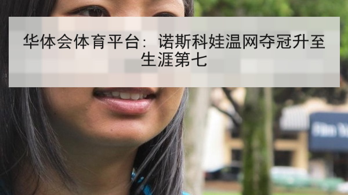华体会体育平台: 诺斯科娃温网夺冠升至生涯第七