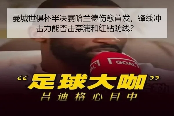 曼城世俱杯半决赛哈兰德伤愈首发，锋线冲击力能否击穿浦和红钻防线？